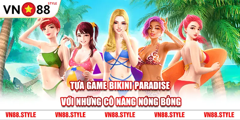 Tựa game Bikini Paradise với những cô nàng nóng bỏng